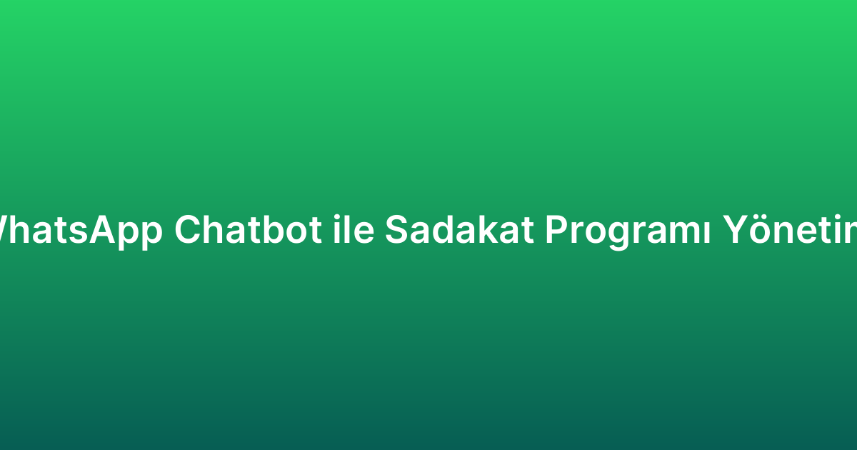 WhatsApp Chatbot ile Sadakat Programı Yönetimi