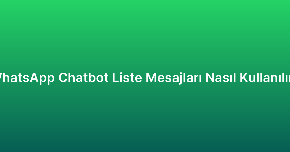 WhatsApp Chatbot Liste Mesajları Nasıl Kullanılır?