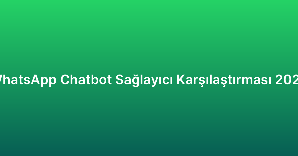 WhatsApp Chatbot Sağlayıcı Karşılaştırması 2026