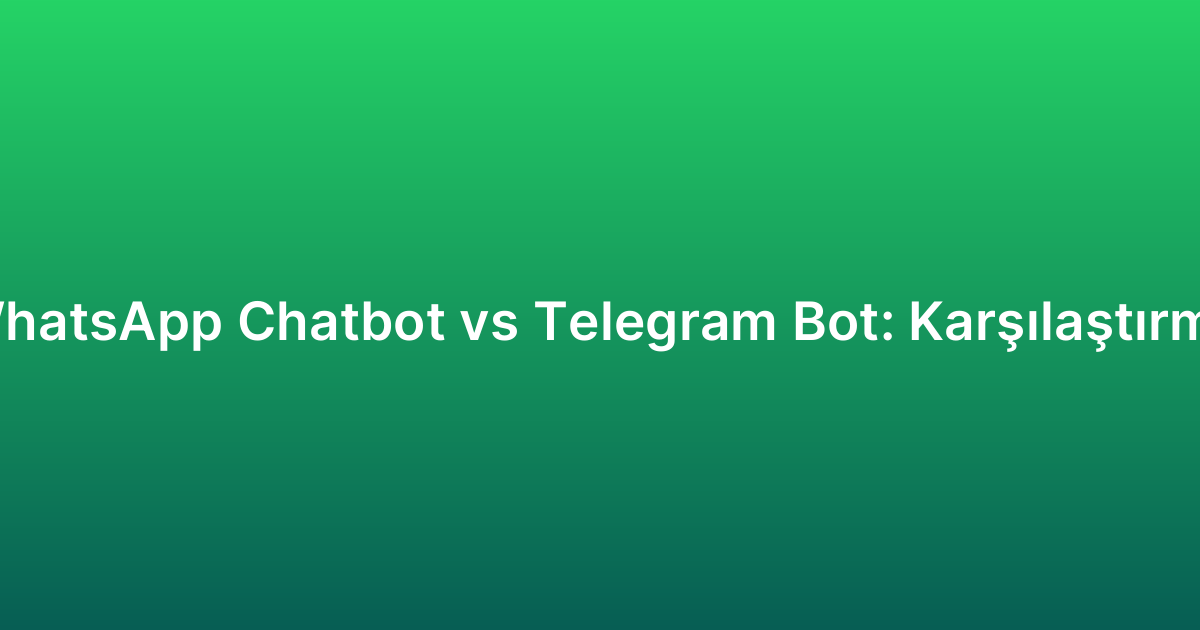 WhatsApp Chatbot vs Telegram Bot: Karşılaştırma