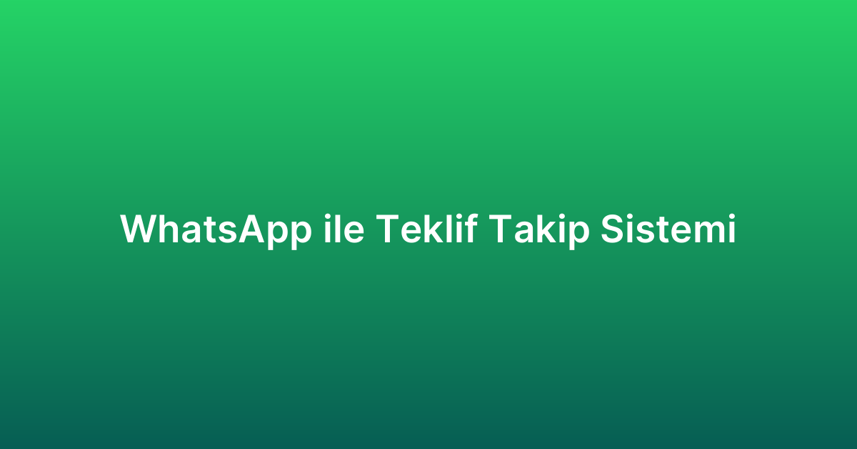 WhatsApp ile Teklif Takip Sistemi