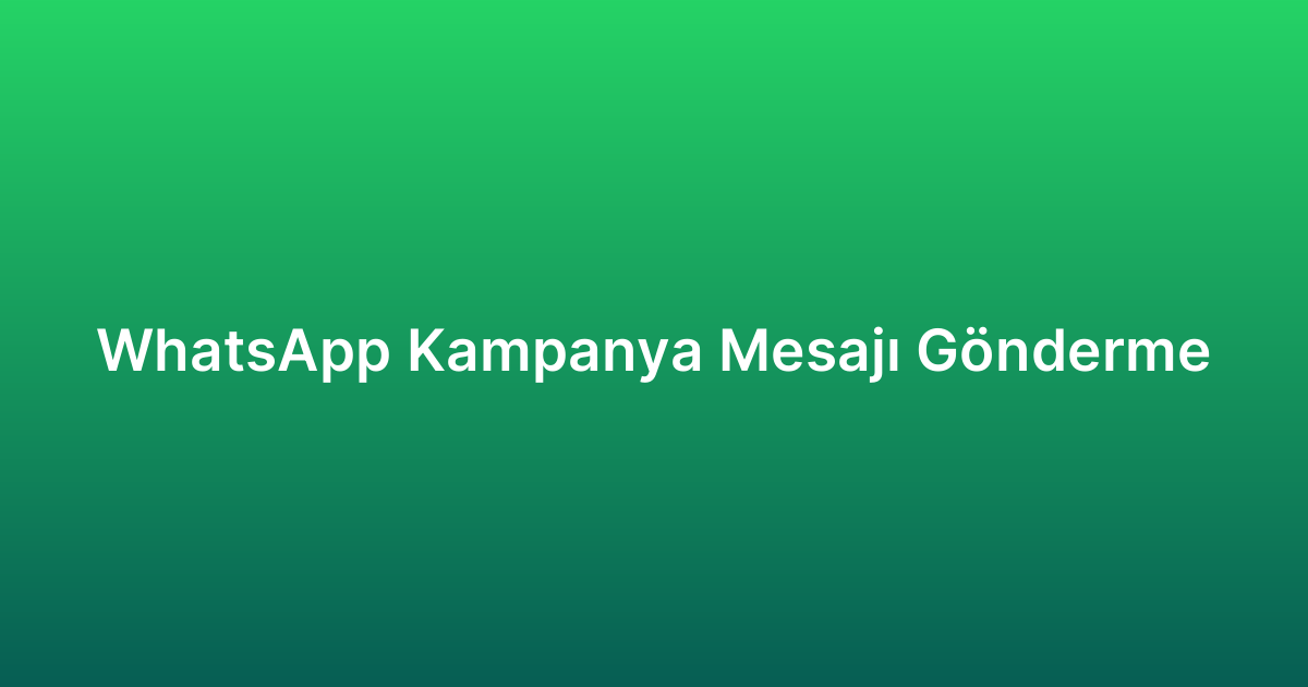 WhatsApp Kampanya Mesajı Gönderme