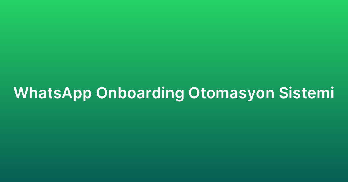 WhatsApp Onboarding Otomasyon Sistemi