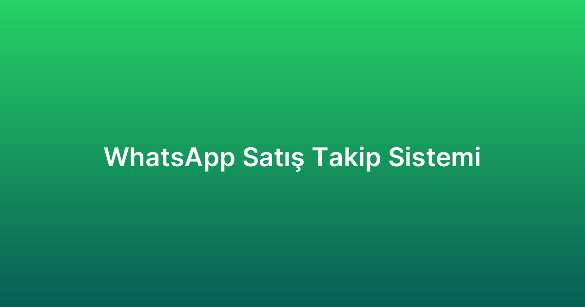 WhatsApp Satış Takip Sistemi