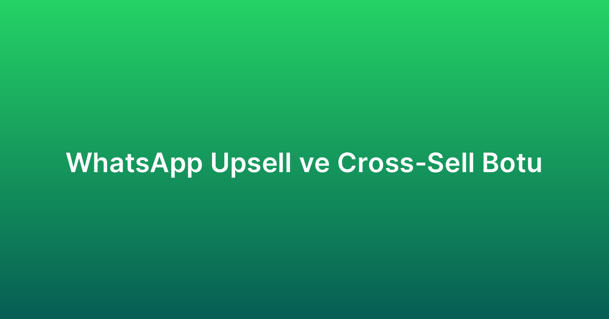 WhatsApp Upsell ve Cross-Sell Botu