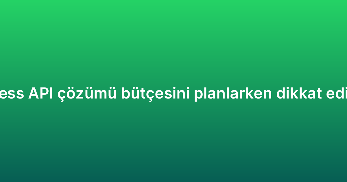 WhatsApp Business API çözümü bütçesini planlarken dikkat edilmesi gerekenler