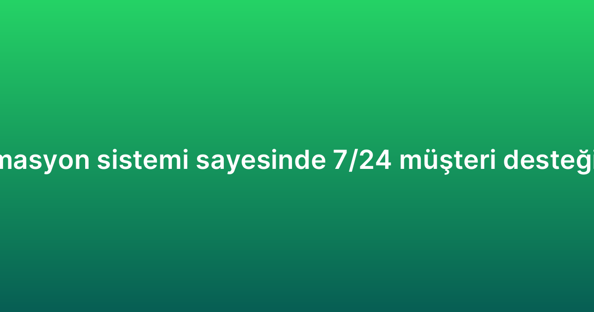 WhatsApp otomasyon sistemi sayesinde 7/24 müşteri desteği nasıl sağlanır?