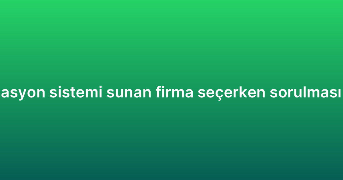 WhatsApp otomasyon sistemi sunan firma seçerken sorulması gereken sorular
