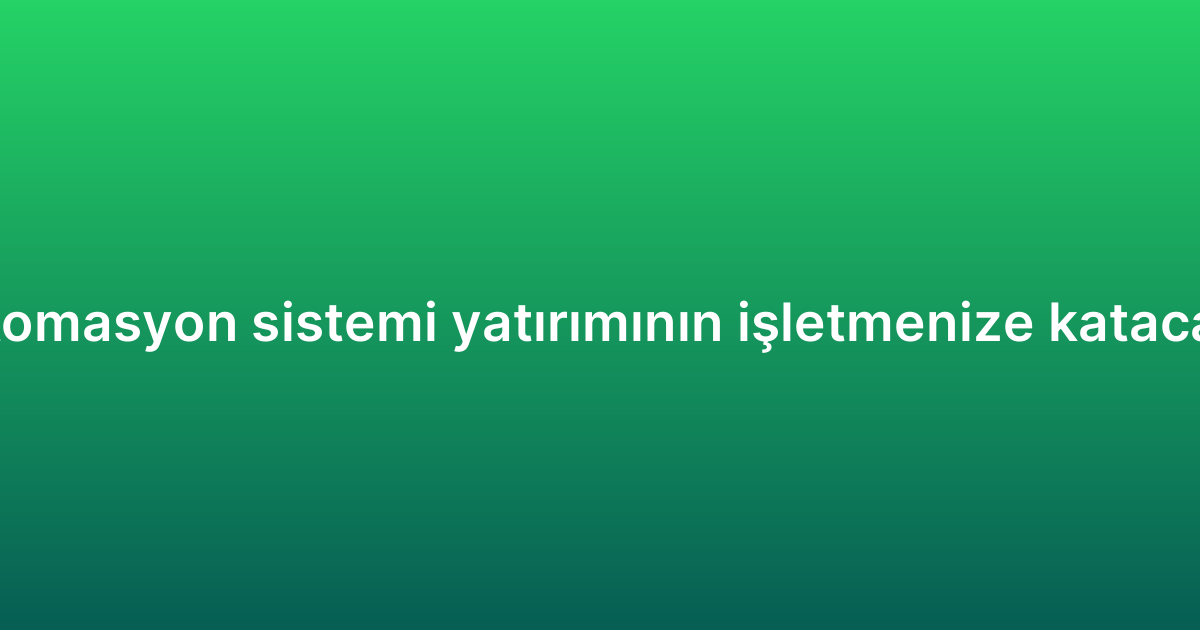 WhatsApp otomasyon sistemi yatırımının işletmenize katacağı avantajlar