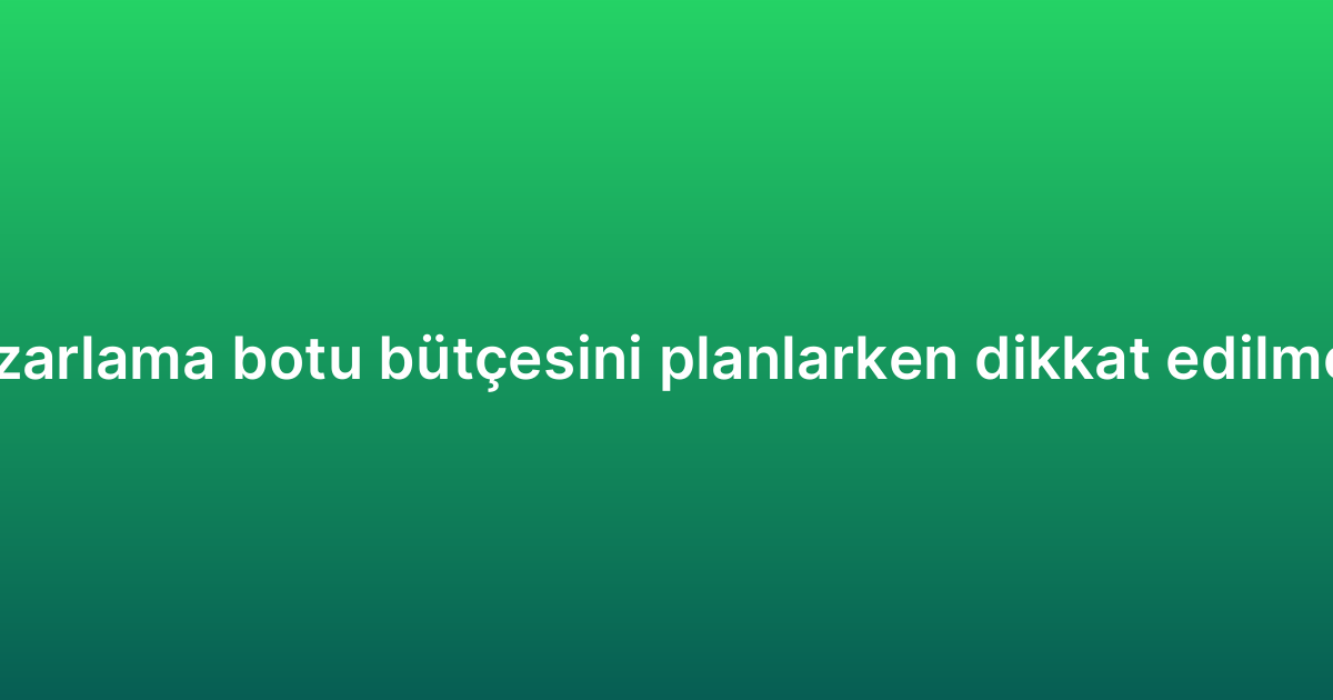 WhatsApp pazarlama botu bütçesini planlarken dikkat edilmesi gerekenler