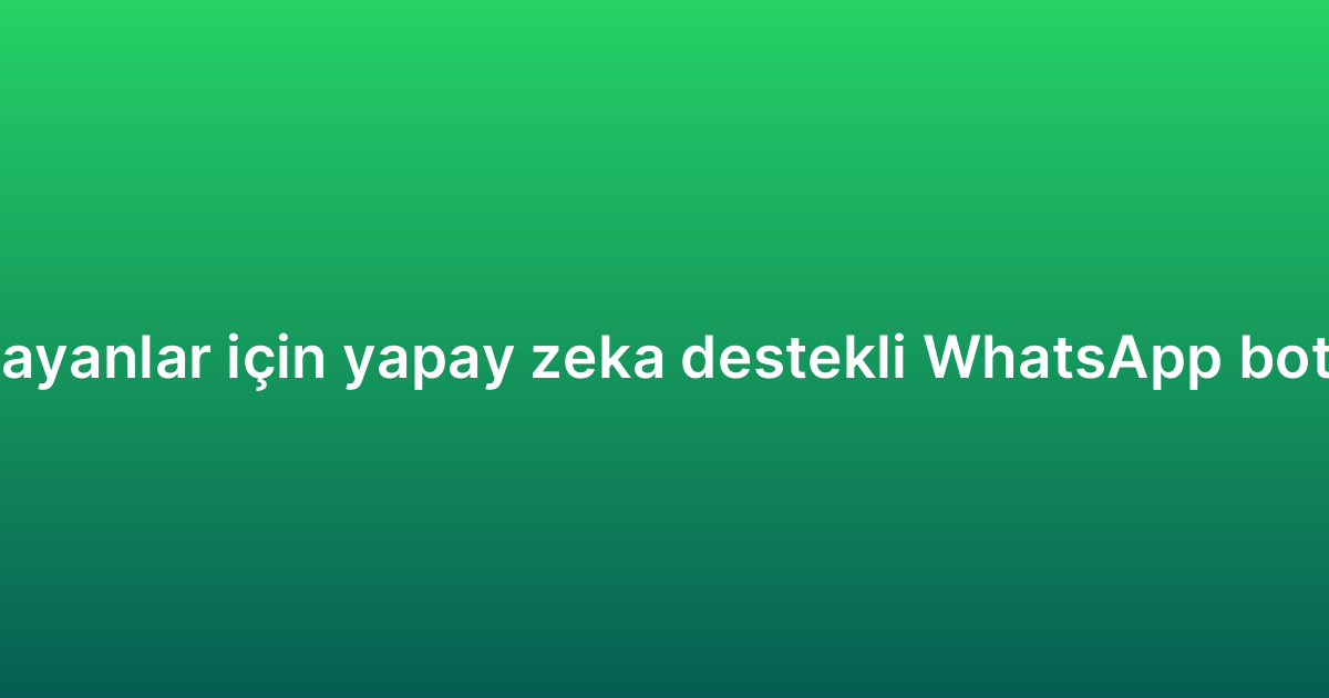 Yeni başlayanlar için yapay zeka destekli WhatsApp botu rehberi